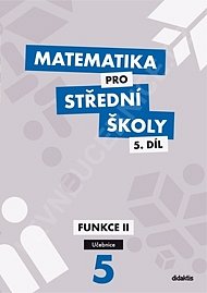 Matematika pro SŠ 5. díl UČ funkce II.